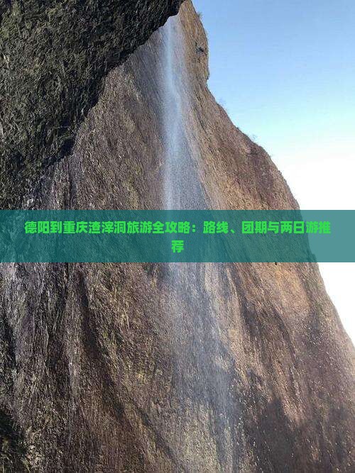 德阳到重庆渣滓洞旅游全攻略：路线、团期与两日游推荐