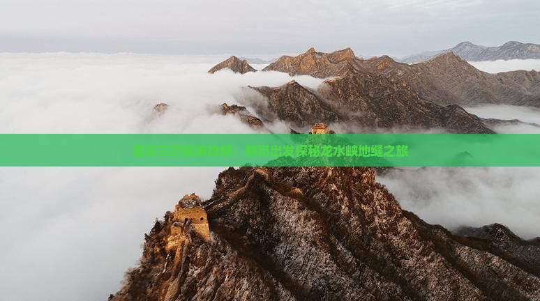 重庆三日旅游攻略：鹤岗出发探秘龙水峡地缝之旅