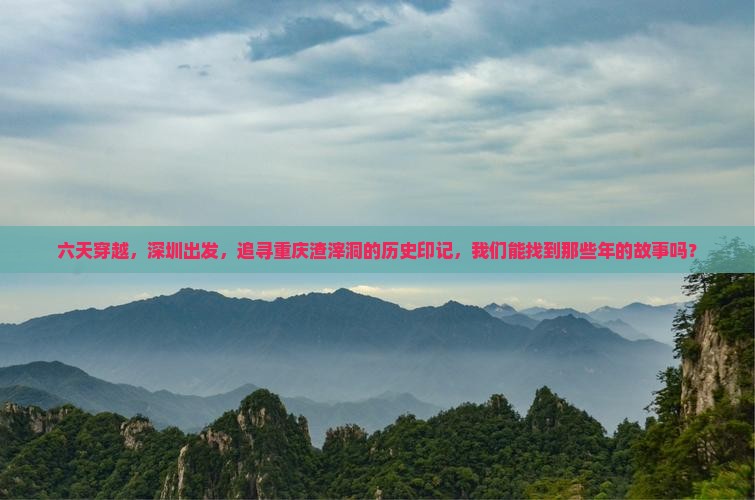 六天穿越，深圳出发，追寻重庆渣滓洞的历史印记，我们能找到那些年的故事吗？