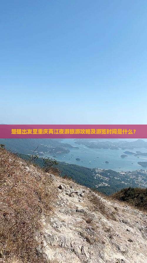楚雄出发至重庆两江夜游旅游攻略及游览时间是什么？