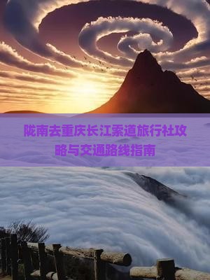 陇南去重庆长江索道旅行社攻略与交通路线指南