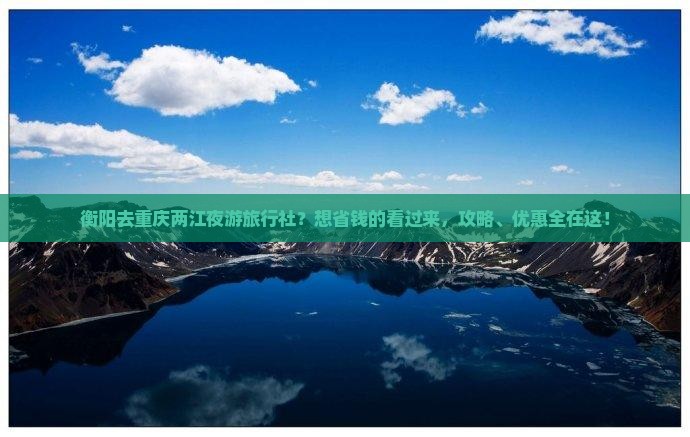 衡阳去重庆两江夜游旅行社？想省钱的看过来，攻略、优惠全在这！