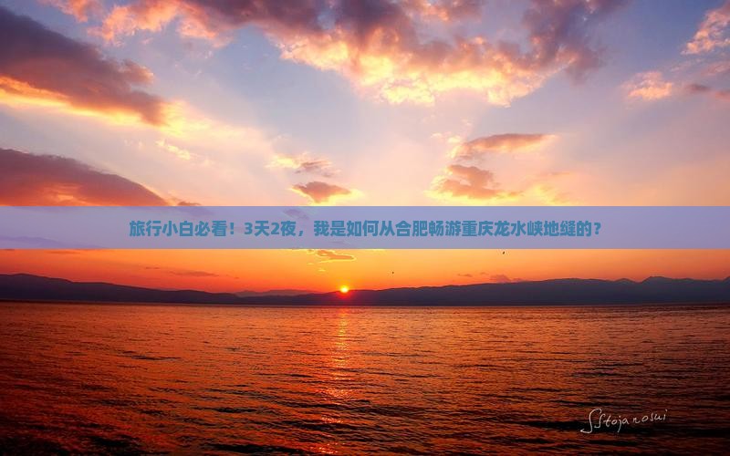 旅行小白必看！3天2夜，我是如何从合肥畅游重庆龙水峡地缝的？