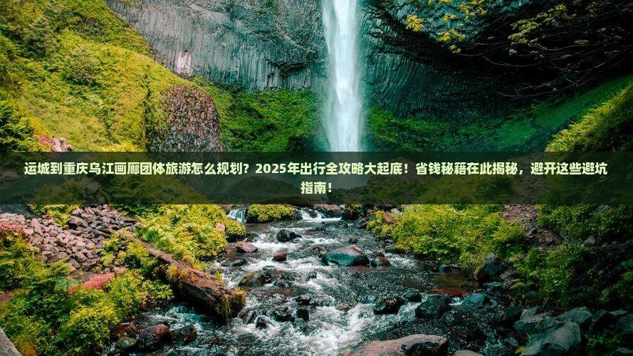 运城到重庆乌江画廊团体旅游 运城到重庆乌江画廊团体旅游