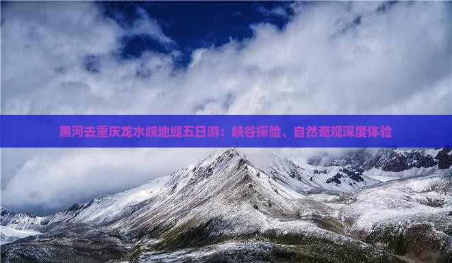 黑河去重庆龙水峡地缝五日游