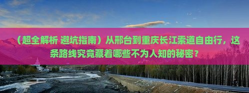 邢台去重庆长江索道自由行 邢台去重庆长江索道自由行