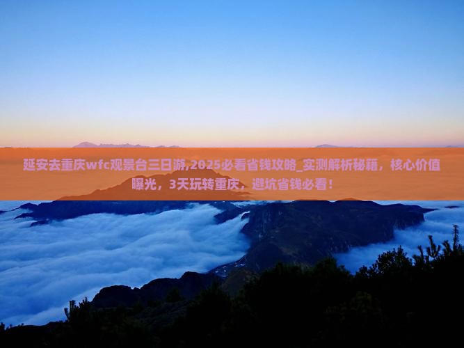 延安去重庆wfc观景台三日游 延安去重庆wfc观景台三日游