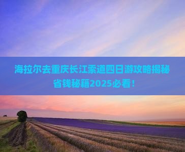海拉尔去重庆长江索道四日游