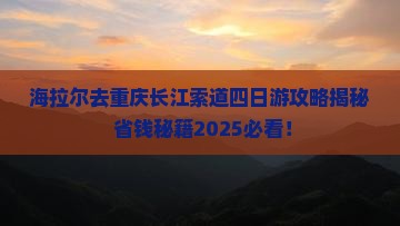 海拉尔去重庆长江索道四日游