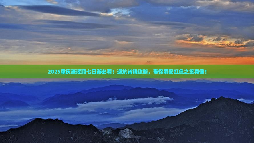 七月去重庆渣滓洞七日游