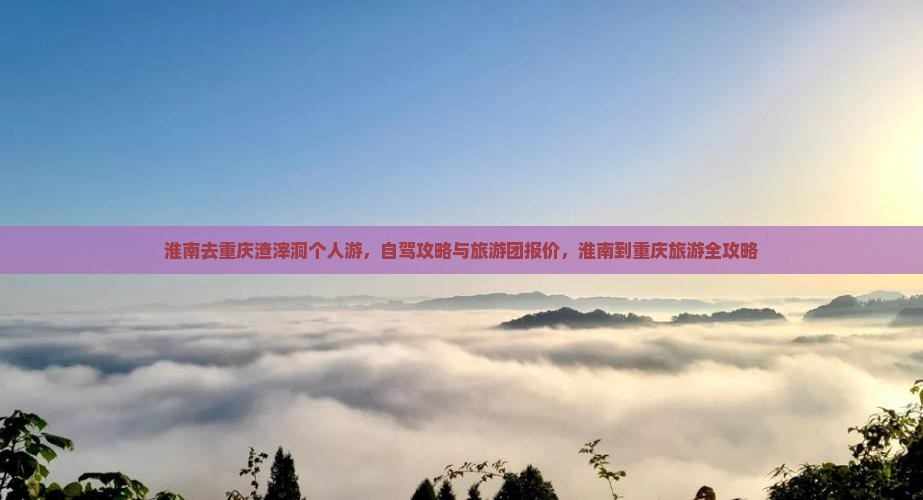 淮南去重庆渣滓洞个人游