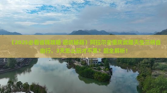 阿拉尔去重庆武隆天生三桥自由行