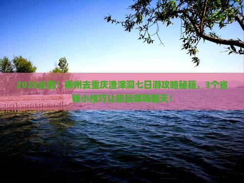 郴州去重庆渣滓洞七日游