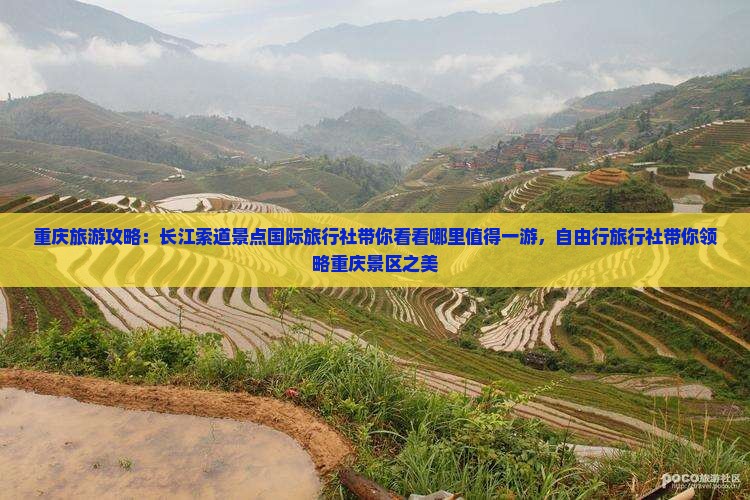 重庆旅游攻略：长江索道景点国际旅行社带你看看哪里值得一游，自由行旅行社带你领略重庆景区之美