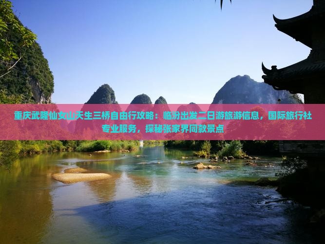 重庆武隆仙女山天生三桥自由行攻略：临汾出发二日游旅游信息，国际旅行社专业服务，探秘张家界同款景点