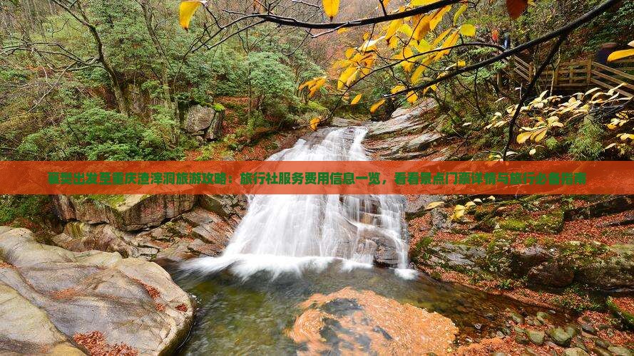 襄樊出发至重庆渣滓洞旅游攻略：旅行社服务费用信息一览，看看景点门票详情与旅行必备指南