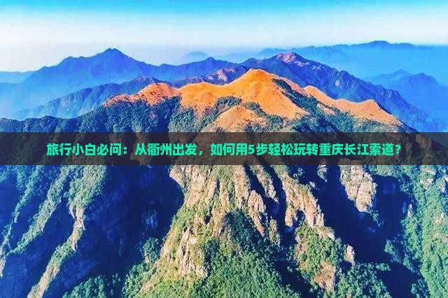 旅行小白必问：从衢州出发，如何用5步轻松玩转重庆长江索道？