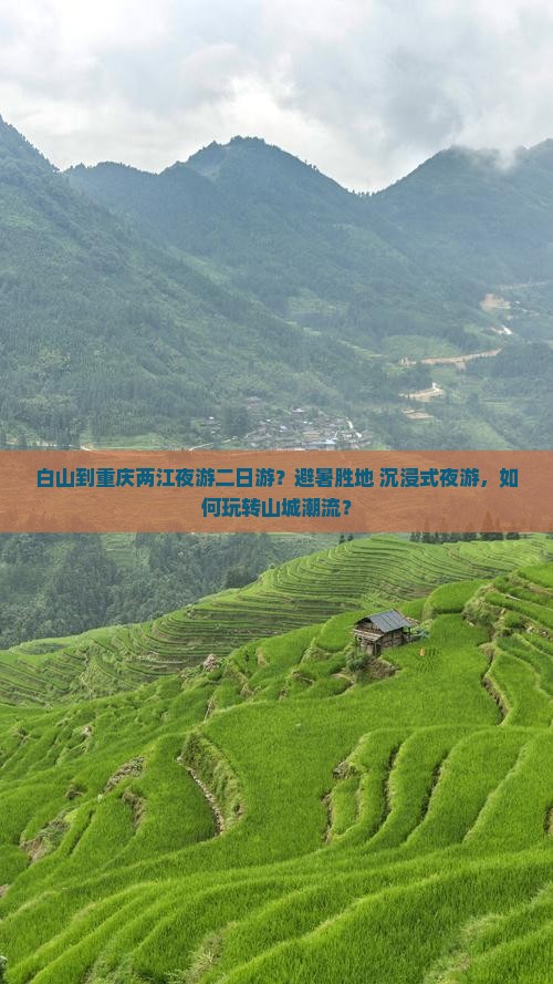 白山到重庆两江夜游二日游？避暑胜地+沉浸式夜游，如何玩转山城潮流？