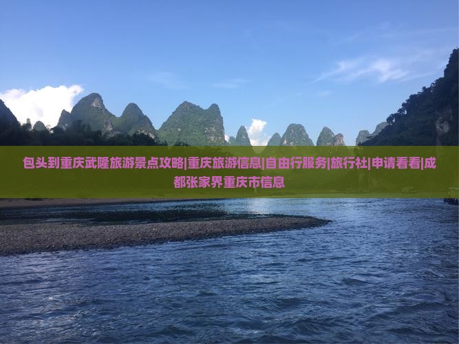 包头到重庆武隆旅游景点攻略|重庆旅游信息|自由行服务|旅行社|申请看看|成都张家界重庆市信息