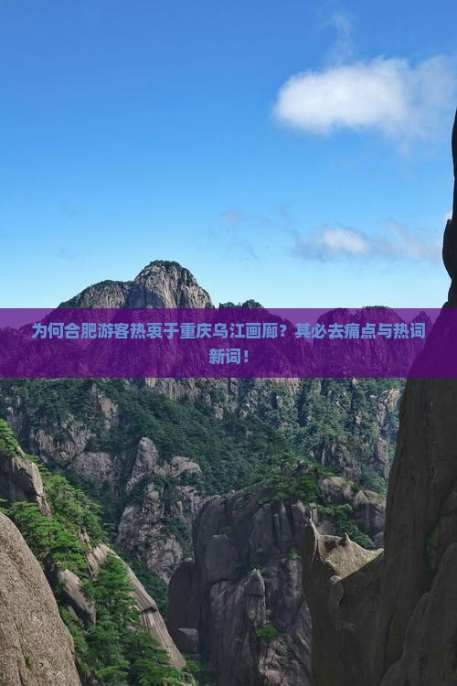 为何合肥游客热衷于重庆乌江画廊？其必去痛点与热词新词！