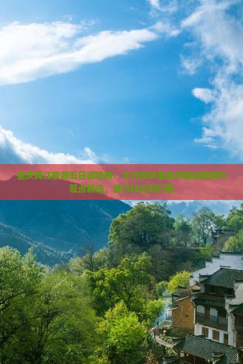 重庆两江夜游五日游攻略：大兴安岭至重庆旅游费用与景点精选，旅行社定制行程