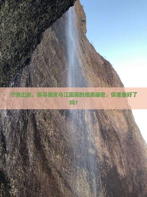 宁波出发，探寻重庆乌江画廊的绝美秘密，你准备好了吗？