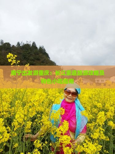 南宁出发游重庆：长江索道旅游攻略及特色小吃指南