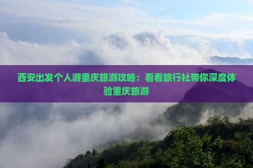 西安出发个人游重庆旅游攻略：看看旅行社带你深度体验重庆旅游
