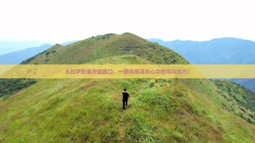 从拉萨到重庆磁器口，一路向南寻找心中的诗与远方？