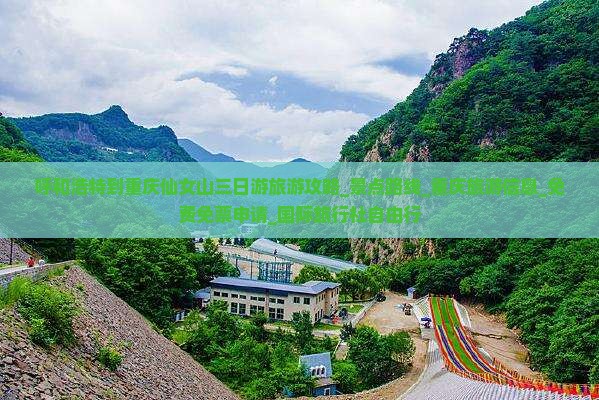 呼和浩特到重庆仙女山三日游旅游攻略_景点路线_重庆旅游信息_免费免票申请_国际旅行社自由行