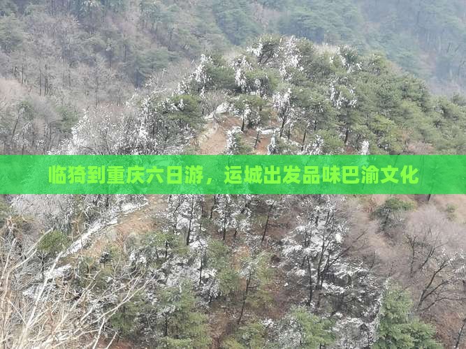 临猗到重庆六日游，运城出发品味巴渝文化
