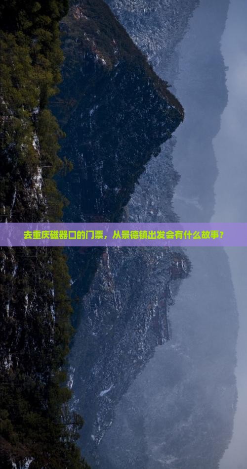 去重庆磁器口的门票，从景德镇出发会有什么故事？