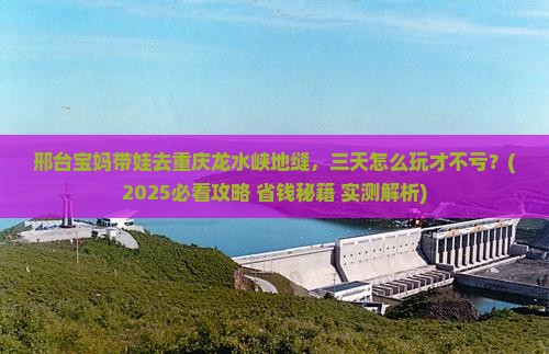 邢台到重庆龙水峡地缝三日游