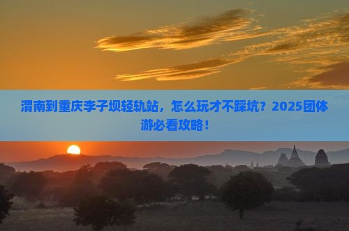 渭南到重庆李子坝轻轨站团体旅游