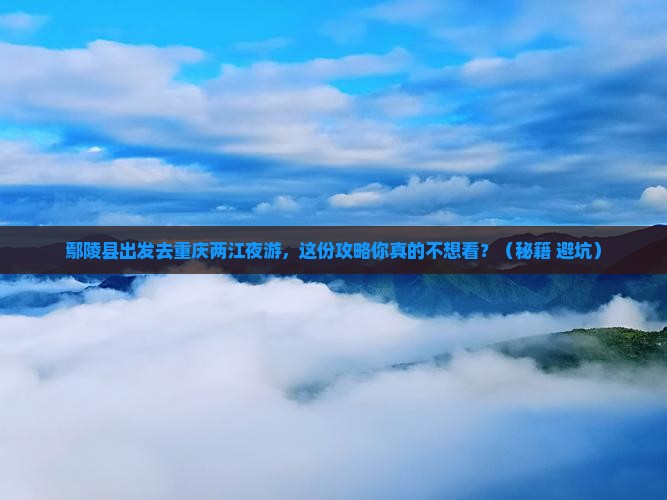 鄢陵县到重庆两江夜游必去地