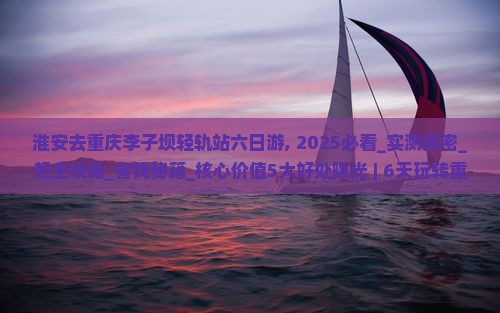 淮安去重庆李子坝轻轨站六日游