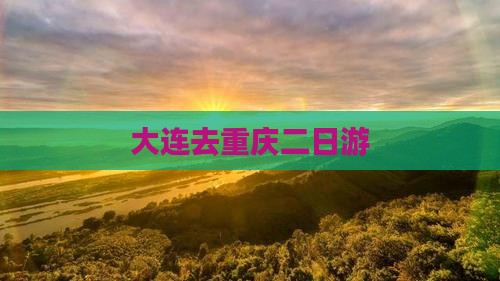 大连去重庆二日游