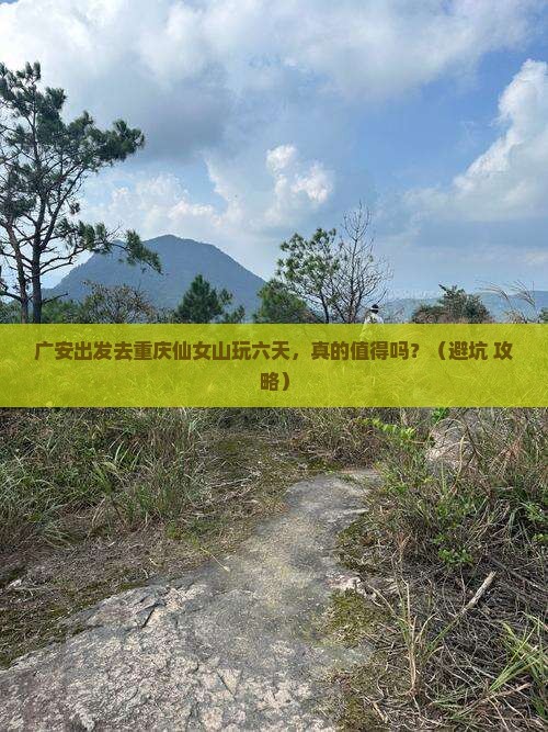 广安到重庆仙女山六日游