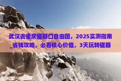 武汉去重庆磁器口自由团