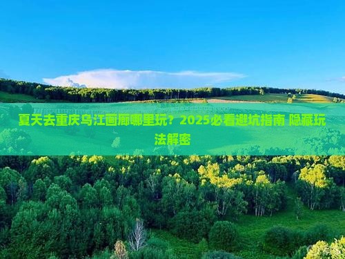 夏天去重庆乌江画廊哪里玩