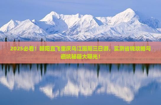 朝阳到重庆乌江画廊三日游 朝阳到重庆乌江画廊三日游