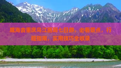 威海去重庆乌江画廊七日游