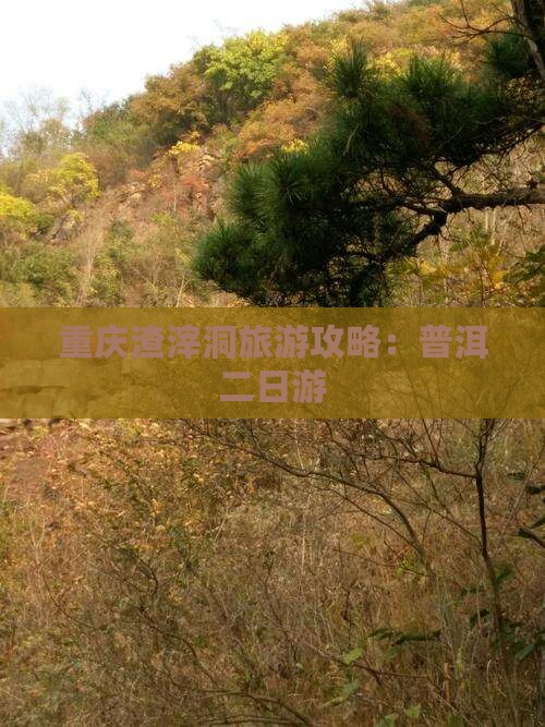 普洱去重庆渣滓洞二日游