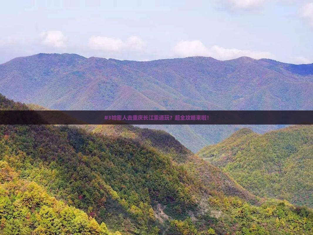 哈密去重庆长江索道攻略