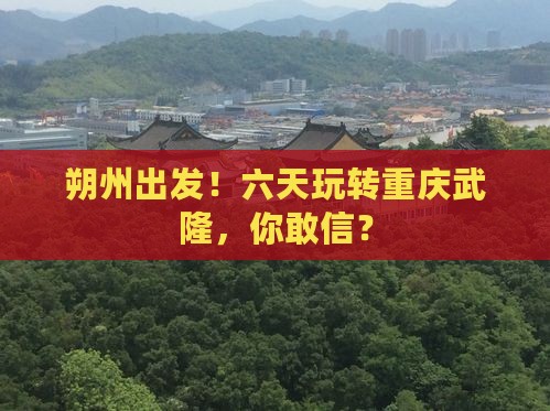 朔州到重庆武隆六日游
