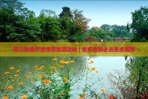 阳江到重庆渣滓洞旅游