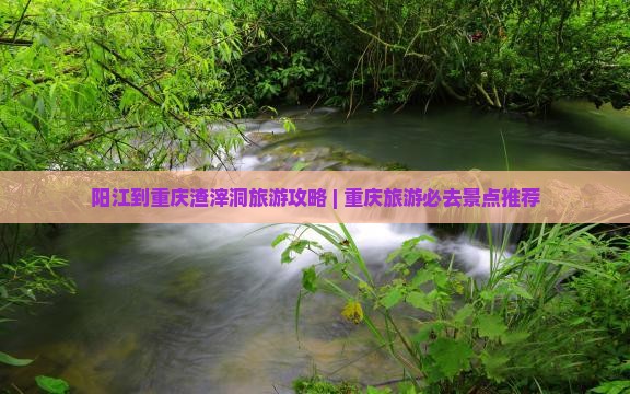 阳江到重庆渣滓洞旅游
