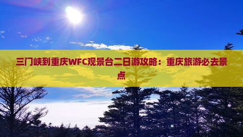 三门峡到重庆wfc观景台二日游