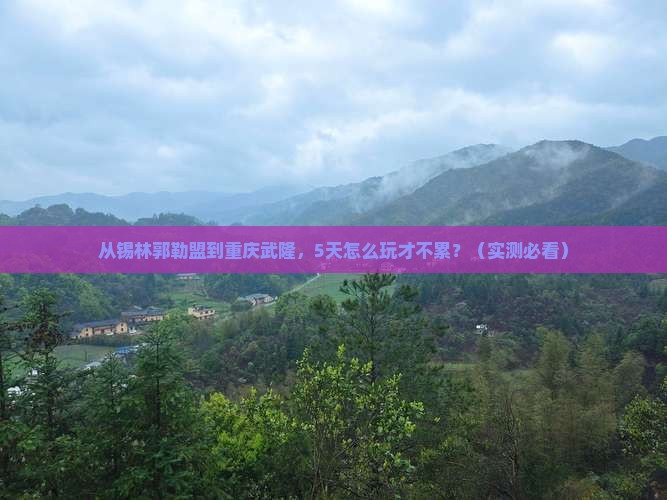 锡林郭勒盟去重庆武隆攻略