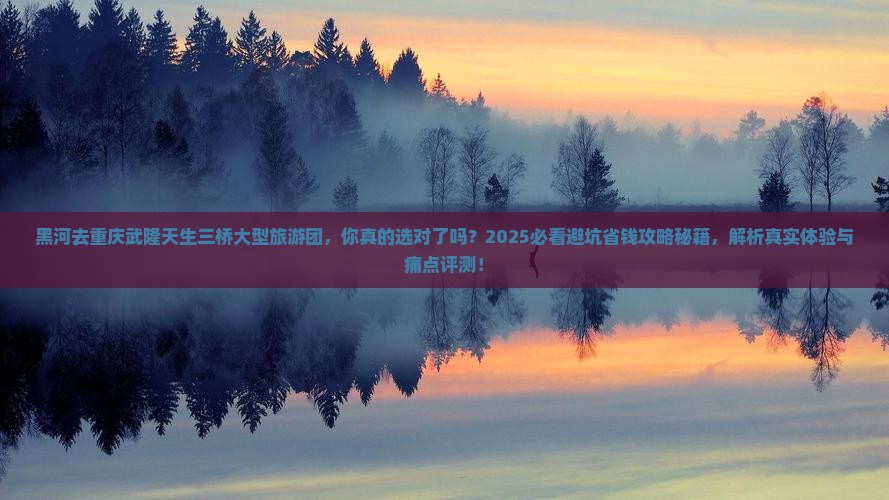 黑河去重庆武隆天生三桥大型旅游团